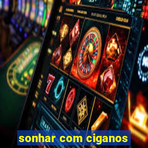 sonhar com ciganos